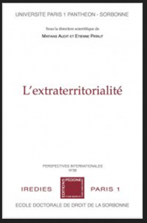 M. AUDIT et E. PATAUT (dir.), L’extraterritorialité, Actes des journées doctorales du 27 juin 2018, Coll. Perspectives Internationales, n° 38, Pédone, 2020, 214 p.