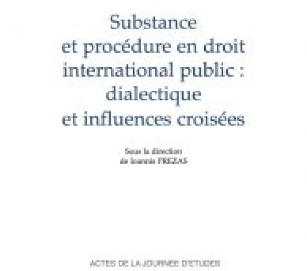 Substance et procédure en droit international public : dialectique et influences croisées