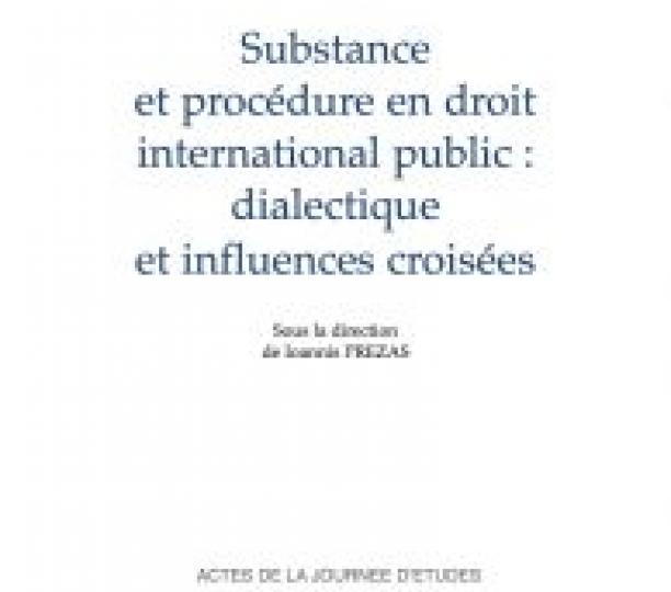 Substance et procédure en droit international public : dialectique et influences croisées